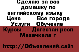 Сделаю за вас домашку по английскому языку! › Цена ­ 50 - Все города Услуги » Обучение. Курсы   . Дагестан респ.,Махачкала г.